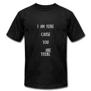 I Am Here Cause You Are There T - black
