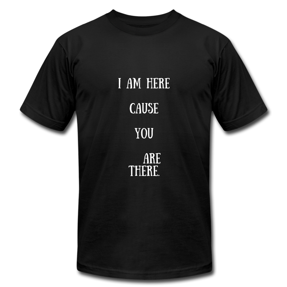 I Am Here Cause You Are There T - black